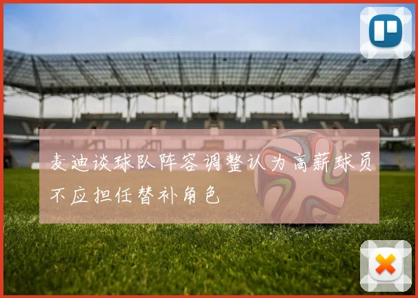 麦迪谈球队阵容调整认为高薪球员不应担任替补角色
